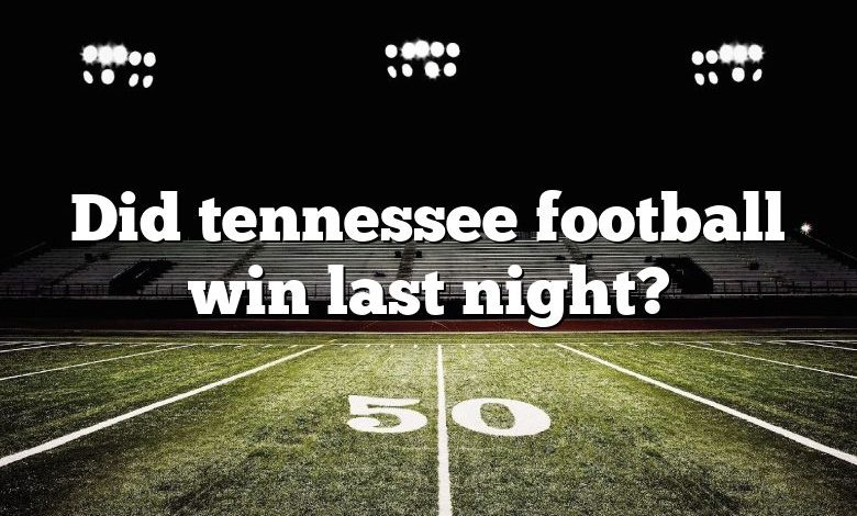 Did tennessee football win last night?