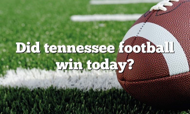 Did tennessee football win today?