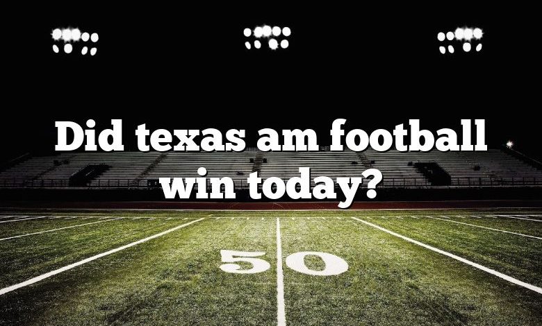 Did texas am football win today?