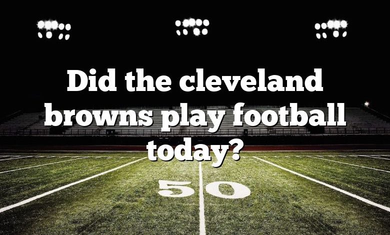 Did the cleveland browns play football today?