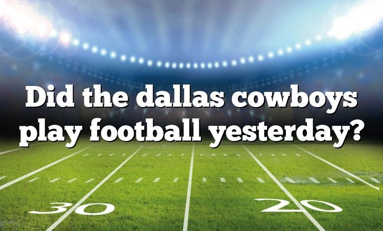 Did the dallas cowboys play football yesterday?