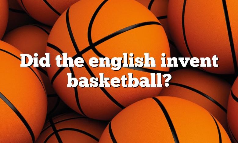 Did the english invent basketball?