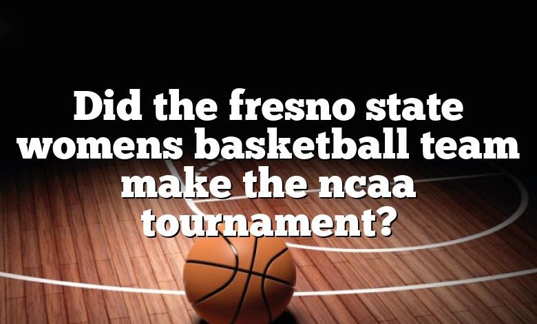 Did the fresno state womens basketball team make the ncaa tournament?