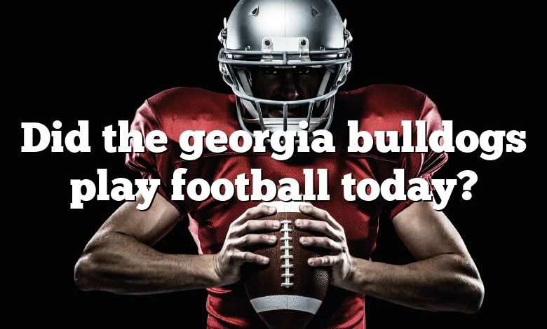 Did the georgia bulldogs play football today?