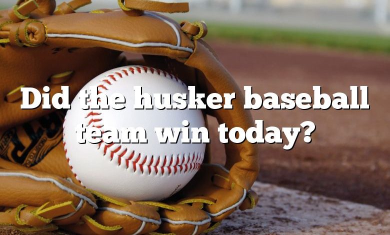 Did the husker baseball team win today?