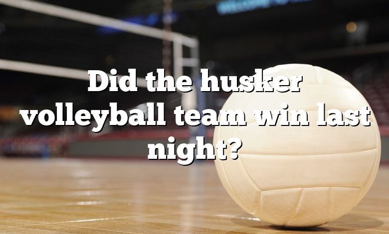 Did the husker volleyball team win last night?