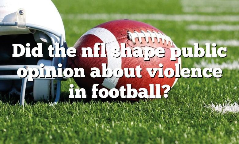 Did the nfl shape public opinion about violence in football?