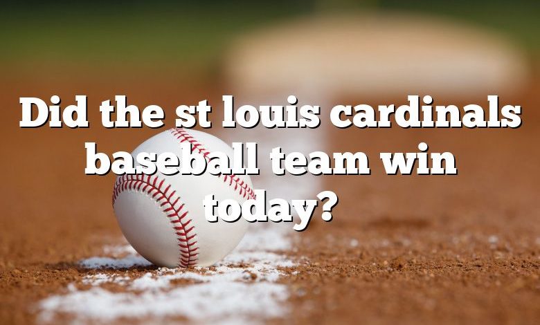 Did the st louis cardinals baseball team win today?