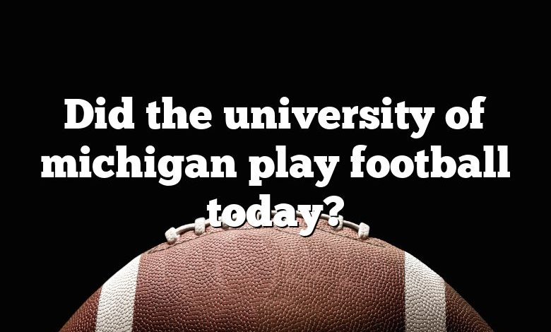 Did the university of michigan play football today?