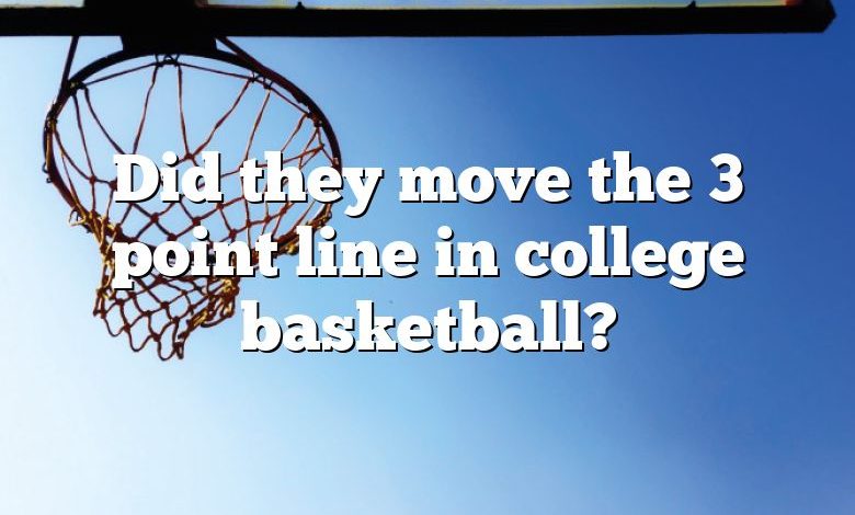 Did they move the 3 point line in college basketball?