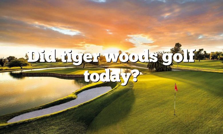 Did tiger woods golf today?