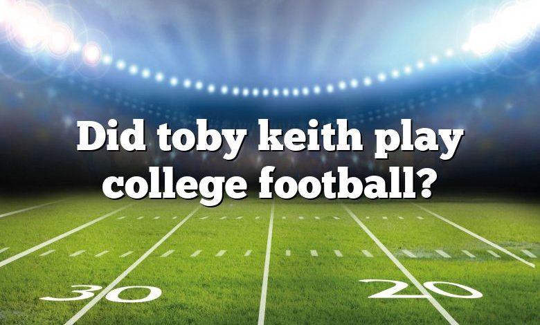 Did toby keith play college football?