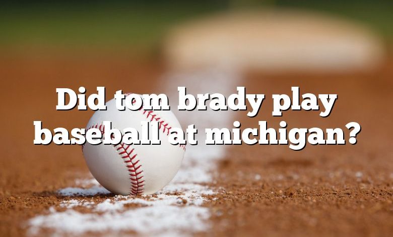 Did tom brady play baseball at michigan?