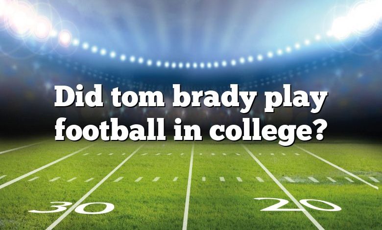 Did tom brady play football in college?