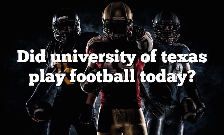 Did university of texas play football today?