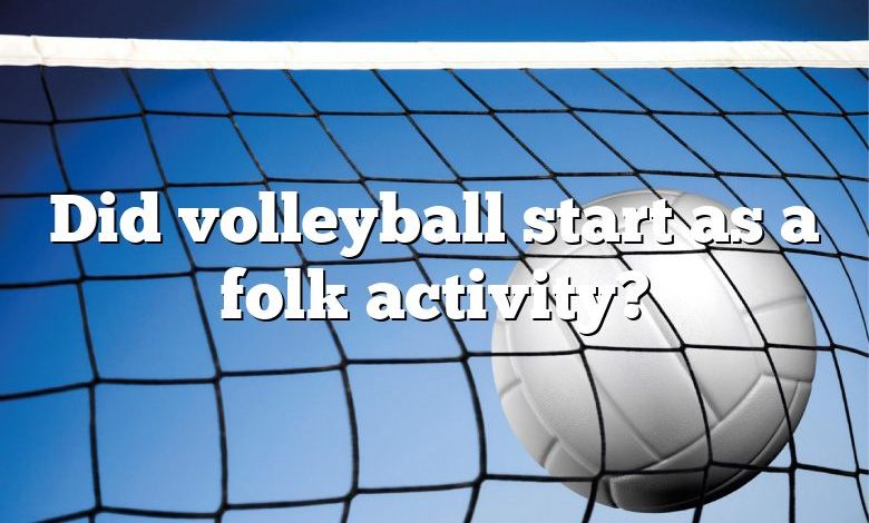 Did volleyball start as a folk activity?