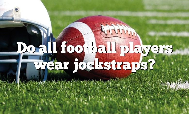 Do all football players wear jockstraps?