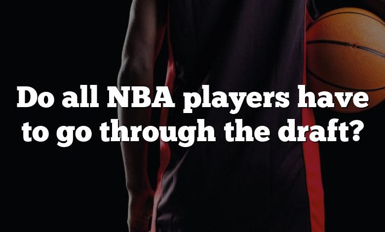 Do all NBA players have to go through the draft?