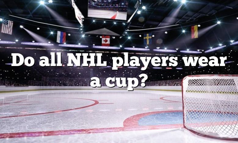 Do all NHL players wear a cup?