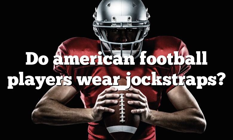 Do american football players wear jockstraps?