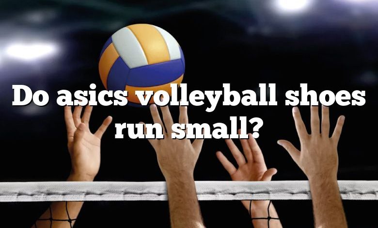 Do asics volleyball shoes run small?