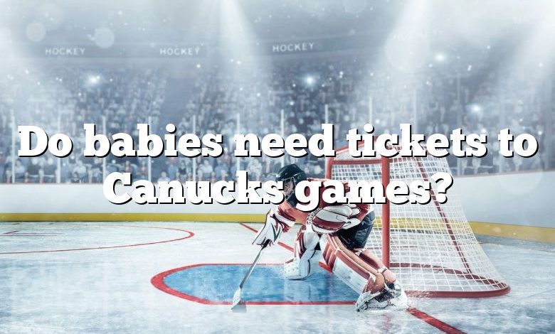 Do babies need tickets to Canucks games?