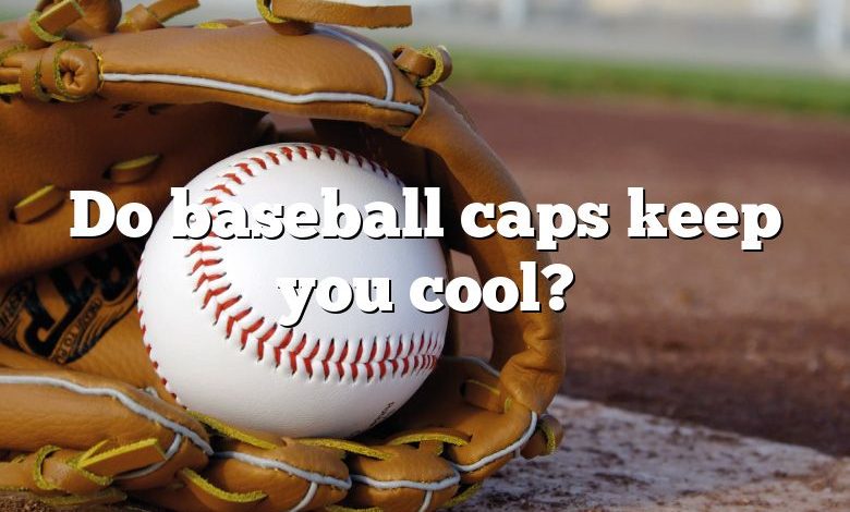 Do baseball caps keep you cool?