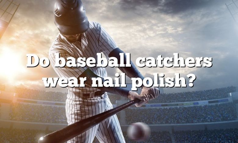 Do baseball catchers wear nail polish?