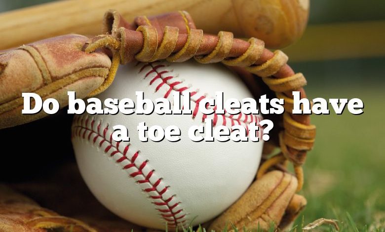 Do baseball cleats have a toe cleat?