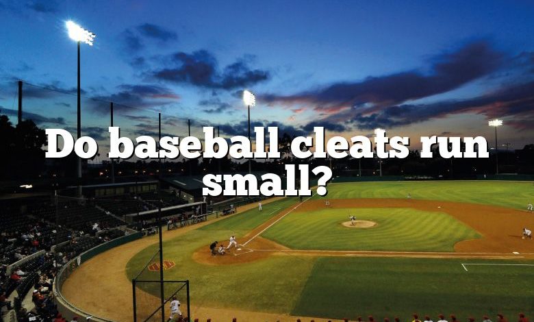 Do baseball cleats run small?