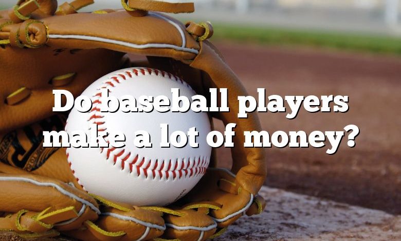 Do baseball players make a lot of money?