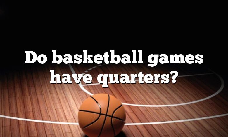 Do basketball games have quarters?