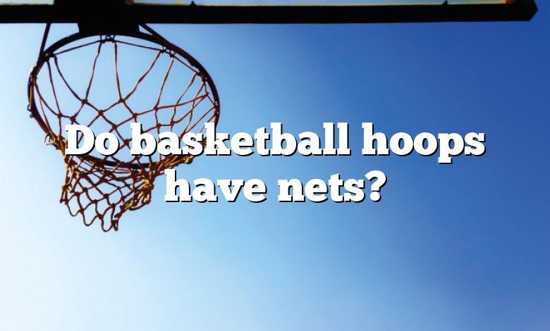 Do basketball hoops have nets?