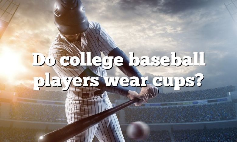 Do college baseball players wear cups?