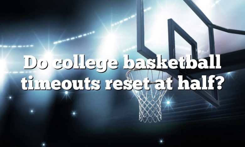 Do college basketball timeouts reset at half?