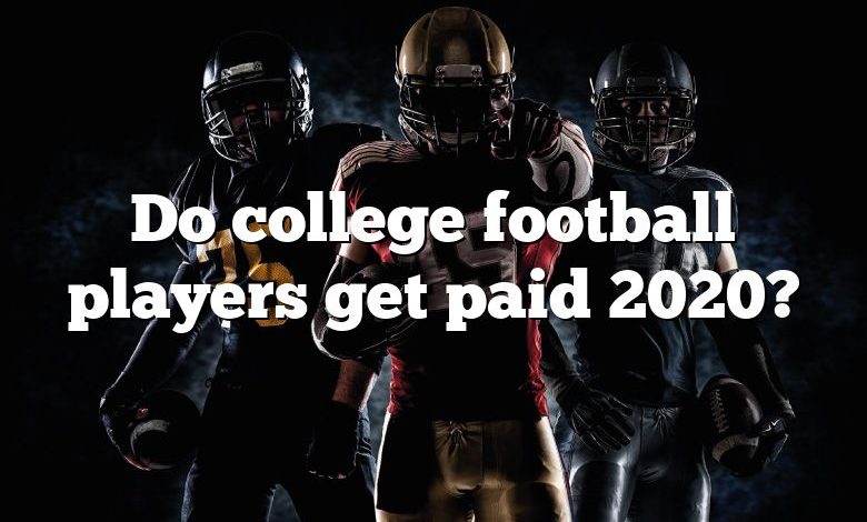 Do college football players get paid 2020?