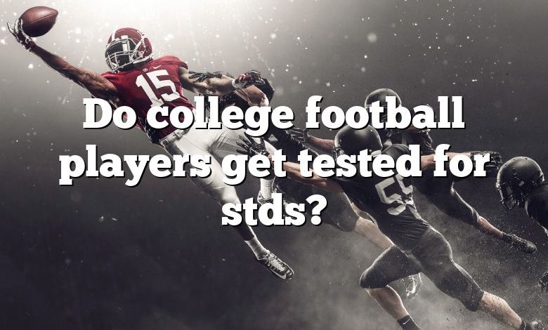 Do college football players get tested for stds?