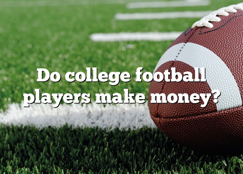 Do College Football Players Make Money? DNA Of SPORTS