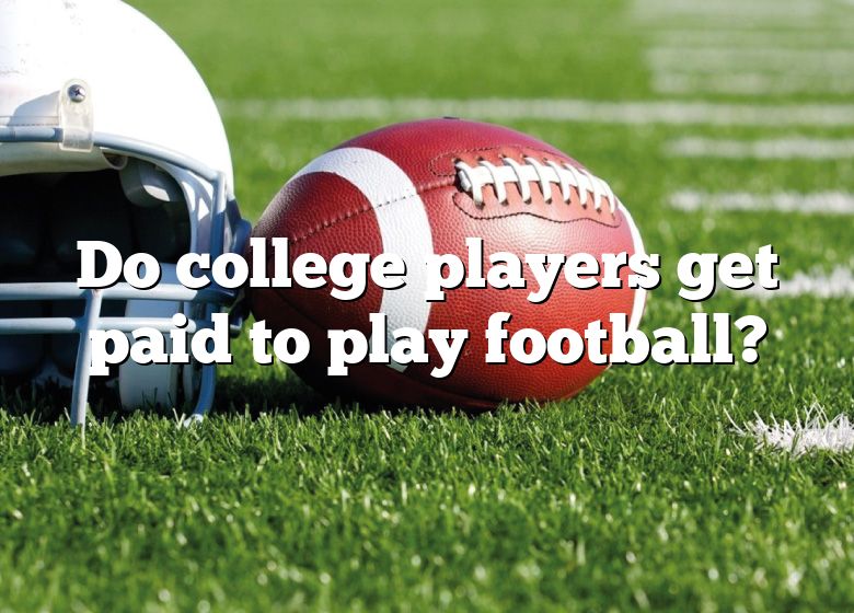 Do College Players Get Paid To Play Football? DNA Of SPORTS