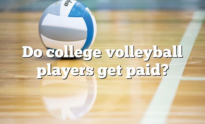 Do college volleyball players get paid?