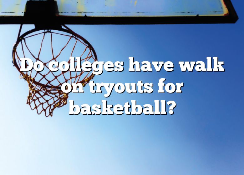 Do Colleges Have Walk On Tryouts For Basketball? DNA Of SPORTS