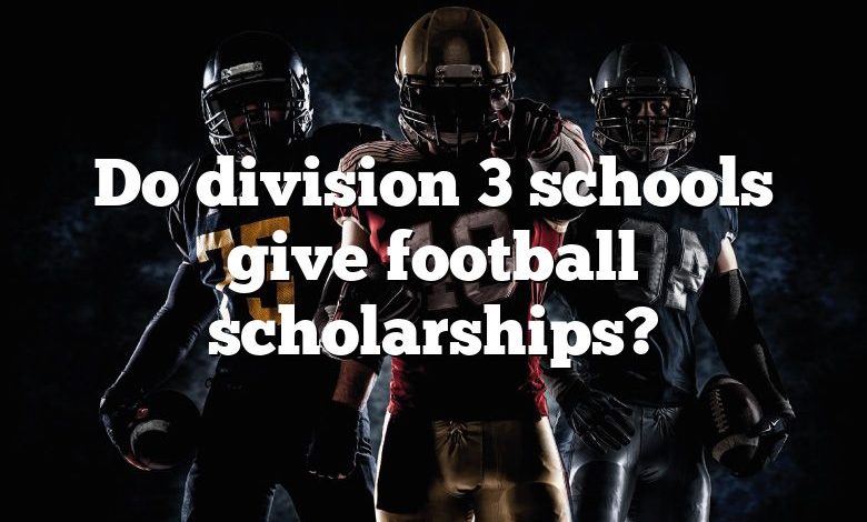 Do division 3 schools give football scholarships?