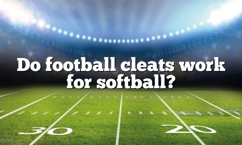 Do football cleats work for softball?