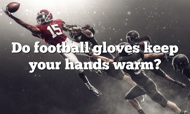 Do football gloves keep your hands warm?