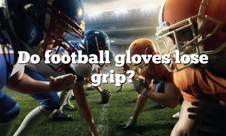 Do football gloves lose grip?