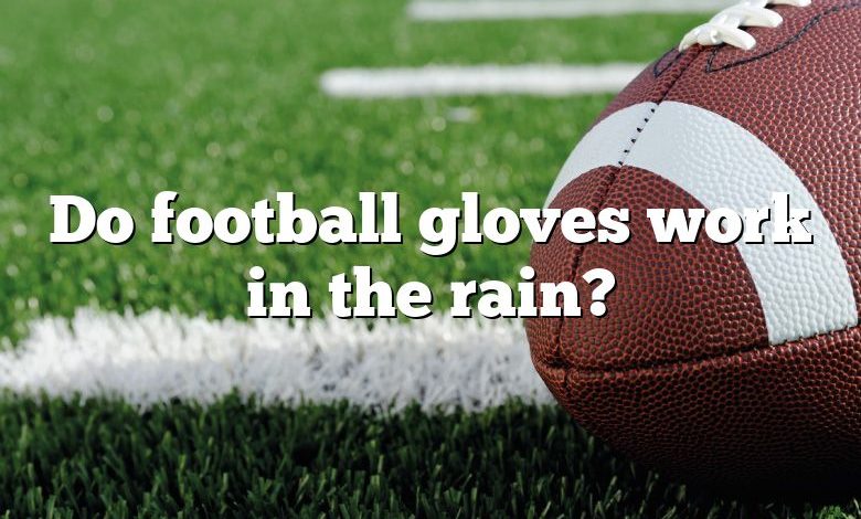 Do football gloves work in the rain?