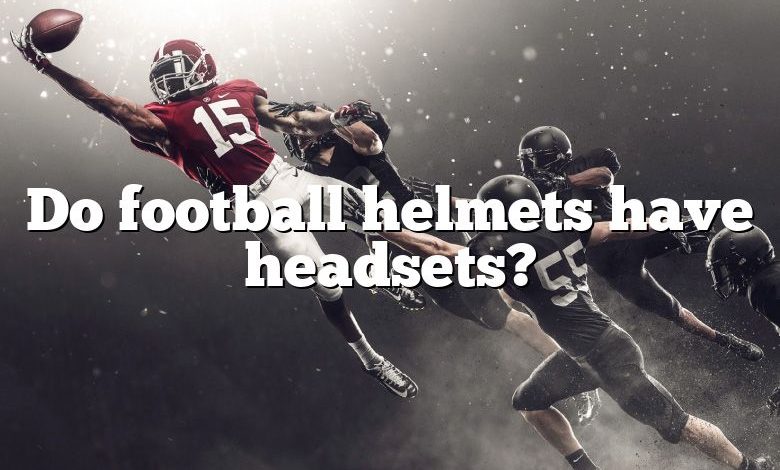 Do football helmets have headsets?