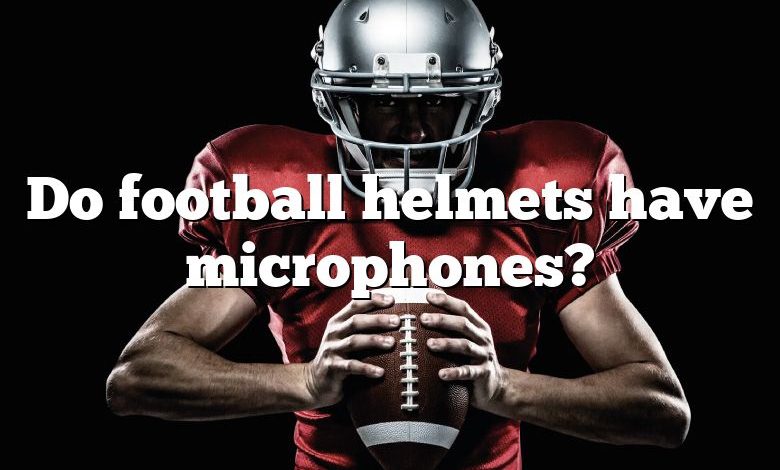 Do football helmets have microphones?