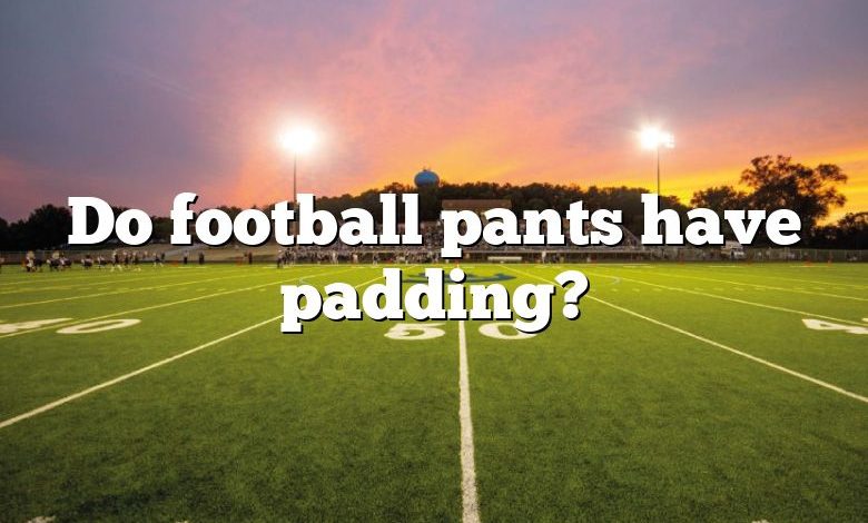 Do football pants have padding?