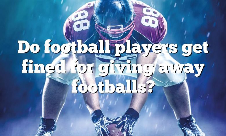 Do football players get fined for giving away footballs?